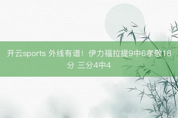 开云sports 外线有谱！伊力福拉提9中6孝敬18分 三分4中4