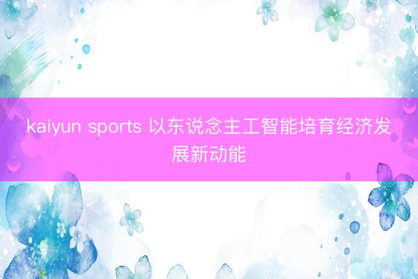 kaiyun sports 以东说念主工智能培育经济发展新动能
