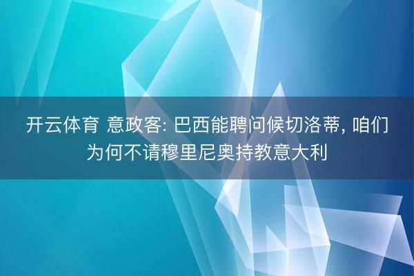开云体育 意政客: 巴西能聘问候切洛蒂, 咱们为何不请穆里尼奥持教意大利