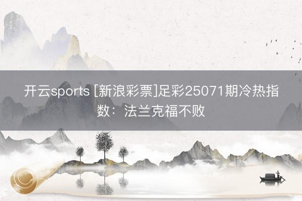 开云sports [新浪彩票]足彩25071期冷热指数：法兰克福不败
