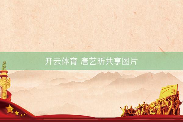 开云体育 唐艺昕共享图片